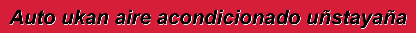 Auto ukan aire acondicionado uñstayaña