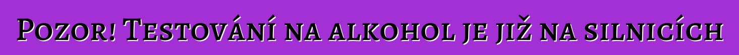 Pozor! Testování na alkohol je již na silnicích