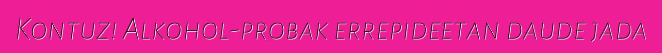 Kontuz! Alkohol-probak errepideetan daude jada