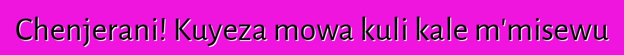 Chenjerani! Kuyeza mowa kuli kale m'misewu