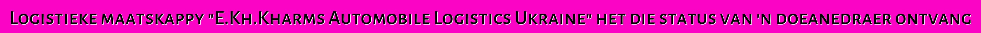 Logistieke maatskappy "E.Kh.Kharms Automobile Logistics Ukraine" het die status van 'n doeanedraer ontvang