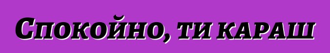 Спокойно, ти караш