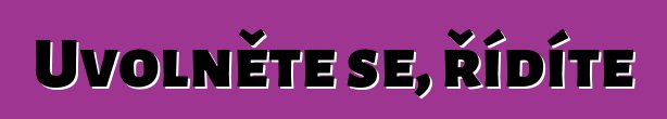 Uvolněte se, řídíte
