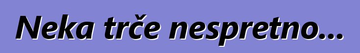Neka trče nespretno...