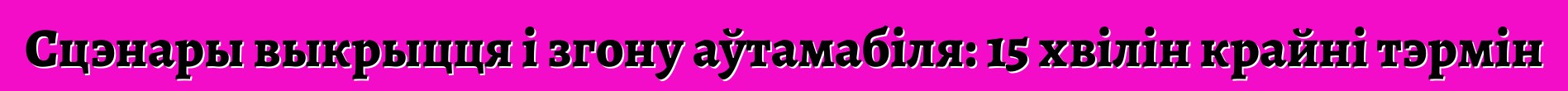 Сцэнары выкрыцця і згону аўтамабіля: 15 хвілін крайні тэрмін