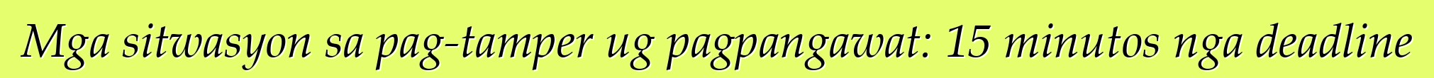 Mga sitwasyon sa pag-tamper ug pagpangawat: 15 minutos nga deadline