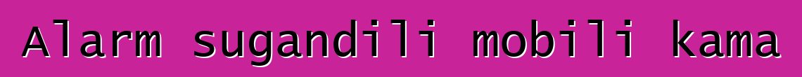 Alarm sugandili mobili kama