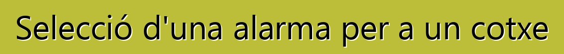 Selecció d'una alarma per a un cotxe