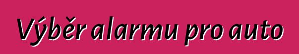 Výběr alarmu pro auto