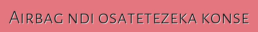 Airbag ndi osatetezeka konse