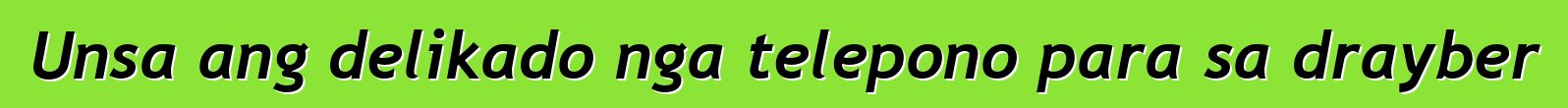 Unsa ang delikado nga telepono para sa drayber
