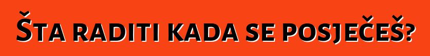 Šta raditi kada se posječeš?
