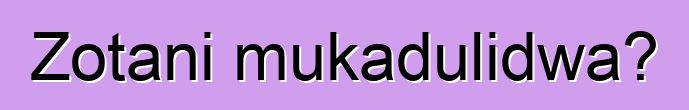 Zotani mukadulidwa?