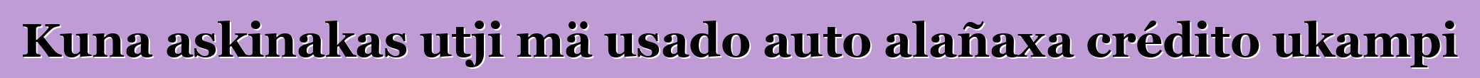Kuna askinakas utji mä usado auto alañaxa crédito ukampi