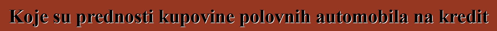 Koje su prednosti kupovine polovnih automobila na kredit