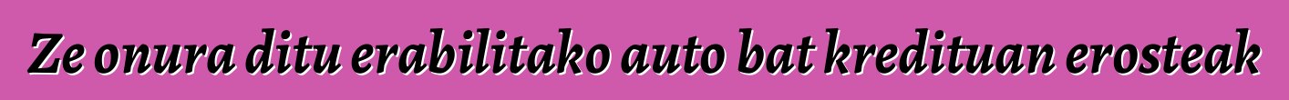 Ze onura ditu erabilitako auto bat kredituan erosteak