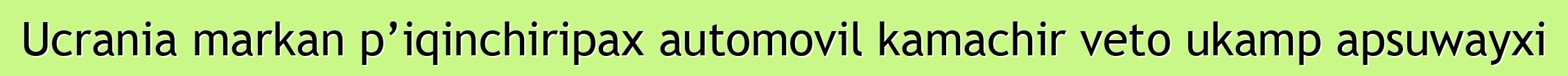 Ucrania markan p’iqinchiripax automovil kamachir veto ukamp apsuwayxi