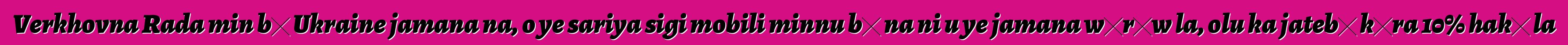 Verkhovna Rada min bɛ Ukraine jamana na, o ye sariya sigi mobili minnu bɛ na ni u ye jamana wɛrɛw la, olu ka jatebɔ kɛra 10% hakɛ la
