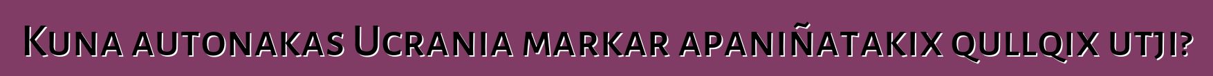 Kuna autonakas Ucrania markar apaniñatakix qullqix utji?