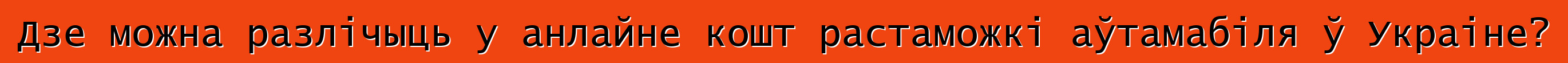 Дзе можна разлічыць у анлайне кошт растаможкі аўтамабіля ў Украіне?