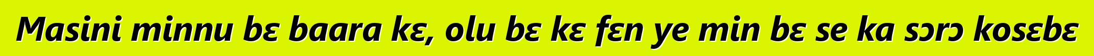 Masini minnu bɛ baara kɛ, olu bɛ kɛ fɛn ye min bɛ se ka sɔrɔ kosɛbɛ