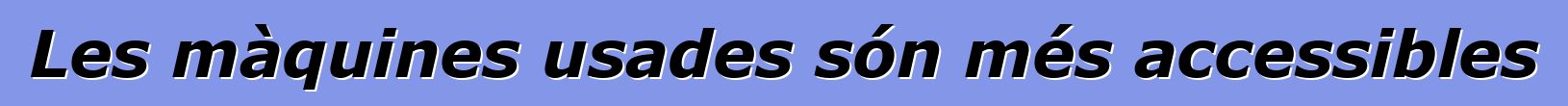 Les màquines usades són més accessibles