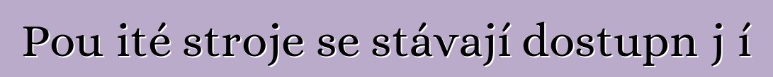 Použité stroje se stávají dostupnější