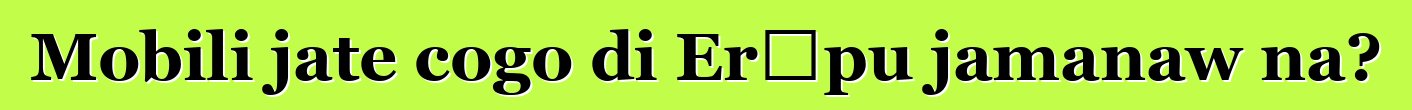 Mobili jate cogo di Erɔpu jamanaw na?