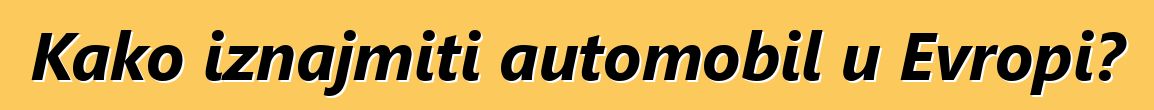 Kako iznajmiti automobil u Evropi?