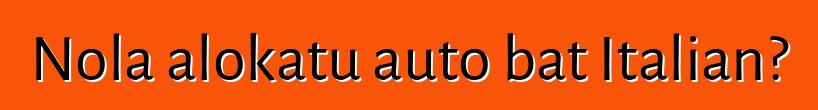 Nola alokatu auto bat Italian?