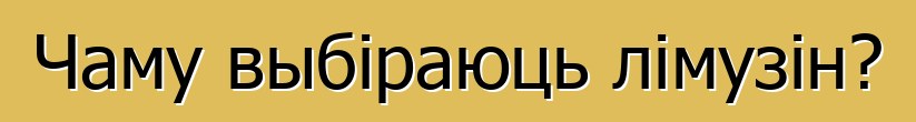 Чаму выбіраюць лімузін?