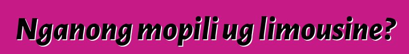 Nganong mopili ug limousine?