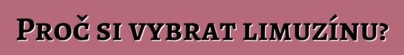 Proč si vybrat limuzínu?