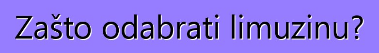 Zašto odabrati limuzinu?