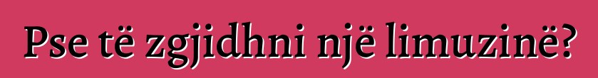 Pse të zgjidhni një limuzinë?