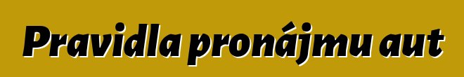 Pravidla pronájmu aut