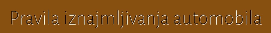 Pravila iznajmljivanja automobila