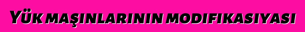 Yük maşınlarının modifikasiyası