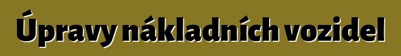 Úpravy nákladních vozidel
