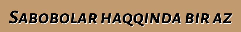 Sabobolar haqqında bir az