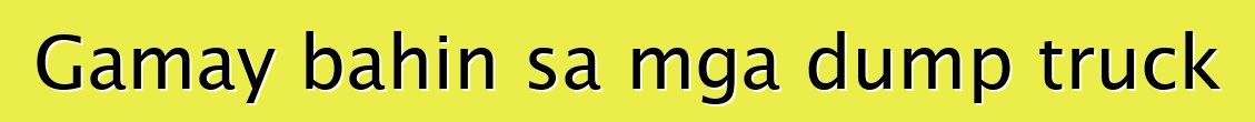 Gamay bahin sa mga dump truck