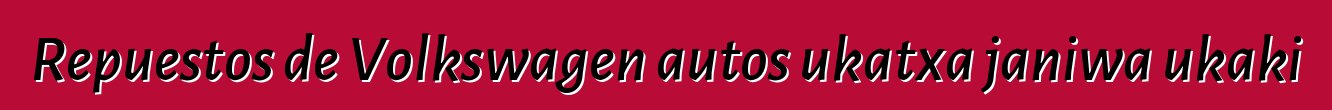 Repuestos de Volkswagen autos ukatxa janiwa ukaki