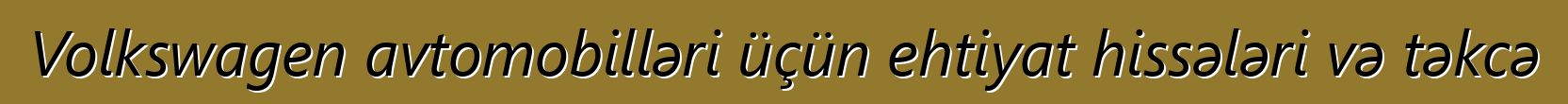 Volkswagen avtomobilləri üçün ehtiyat hissələri və təkcə
