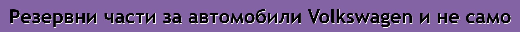Резервни части за автомобили Volkswagen и не само