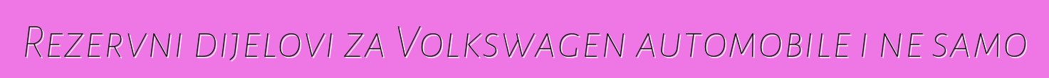 Rezervni dijelovi za Volkswagen automobile i ne samo