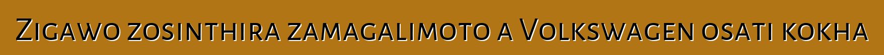 Zigawo zosinthira zamagalimoto a Volkswagen osati kokha