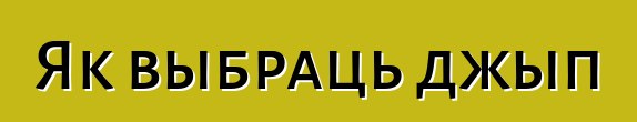 Як выбраць джып