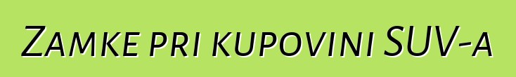 Zamke pri kupovini SUV-a