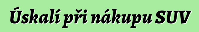 Úskalí při nákupu SUV