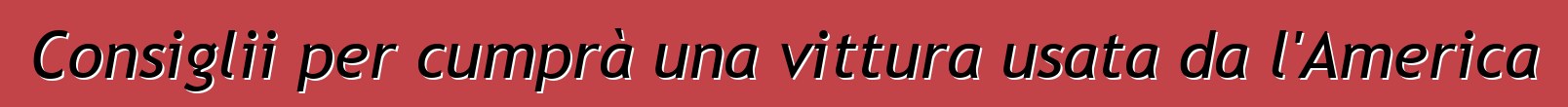 Consiglii per cumprà una vittura usata da l'America